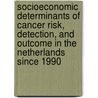 Socioeconomic determinants of cancer risk, detection, and outcome in the Netherlands since 1990 by Mieke Aarts