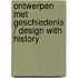 Ontwerpen met geschiedenis / Design with history