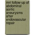 Mri Follow-up Of Abdominal Aortic Aneurysms After Endovascular Repair