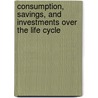 Consumption, Savings, and Investments over the Life Cycle by J.M.J. Peijnenburg