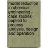 Model reduction in chemical engineering - Case studies applied to process analysis, design and operation door B. Dorneanu