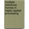 Multiple reference frames in haptic spatial processing door R. Volcic