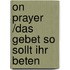 On Prayer /Das Gebet So sollt ihr beten