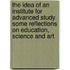 The idea of an institute for advanced study some reflections on education, science and art