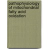 Pathophysiology of mitochondrial fatty acid oxidation door M. Chegary