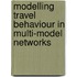 Modelling travel behaviour in multi-model networks
