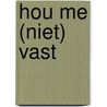 Hou me (niet) vast door Onbekend