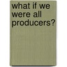 What if we were all producers? door Louise Schouwenberg