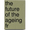 The Future Of The Ageing Fr by Frédéric Delfosse