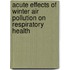 Acute effects of winter air pollution on respiratory health