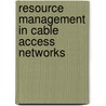 Resource management in cable access networks by S.P.P. Pronk