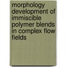 Morphology development of immiscible polymer blends in complex flow fields door E. Boonen