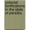 Colonial fortifications in the State of Paraíba door L.A.H.C. Hulsman