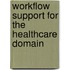 Workflow support for the healthcare domain