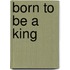 Born to be a King