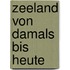 Zeeland von damals bis heute