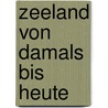 Zeeland von damals bis heute door J. Zwemer