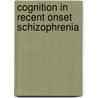 Cognition in recent onset schizophrenia door E.A.E. Holthausen