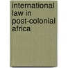 International law in Post-Colonial Africa door T. Maluwa