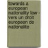Towards a European Nationality Law - Vers un droit europeen de nationalite