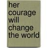 Her Courage Will Change the World by W. Tigges