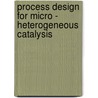 Process design for Micro - Heterogeneous Catalysis door J.H.M. Heijnen