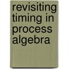 Revisiting timing in process algebra door C.A. Middelburg