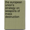 The European Union's strategy on weapons of mass destruction door Peter Van Ham