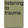 Listening to trauma by A.J. M. Smith