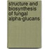 Structure and biosynthesis of fungal alpha-glucans
