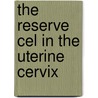The Reserve Cel in the Uterine Cervix by J.E. Martens