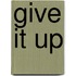 Give it up