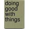 Doing good with things by K. Waelbers