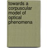 Towards A Corpuscular Model of Optical Phenomena door T. Jin