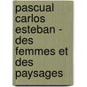 Pascual Carlos Esteban - des femmes et des paysages door Ludwig Trossaert