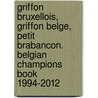 Griffon Bruxellois, griffon Belge, petit Brabancon. Belgian champions book 1994-2012 by Jan den Otter