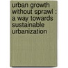 Urban Growth without Sprawl : A way towards sustainable urbanization by H.D. Kammeier