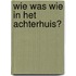 Wie was wie in het achterhuis?