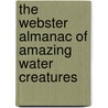 The Webster Almanac of Amazing Water Creatures door D.A. Webster
