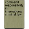 Command Responsibility in International Criminal Law door Ch. Meloni