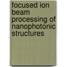 Focused Ion Beam Processing of Nanophotonic Structures door Jonathan Schrauwen