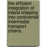 The Efficient Integration of Inland Shipping into Continental Intermodal Transport Chains. door T.E. Platz