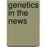 Genetics in the news by C.M.R. Smerecnik