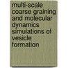 Multi-scale coarse graining and molecular dynamics simulations of vesicle formation by B. van Hoof