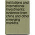 Institutions and International Investments: Evidence from China and Other Emerging Markets.