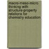 Macro-meso-micro thinking with structure-property relations for chemistry education