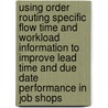 Using order routing specific flow time and workload information to improve lead time and due date performance in job shops door J.W.M. Bertrand