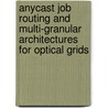 Anycast Job Routing and Multi-Granular Architectures for Optical Grids door M. de Leenheer