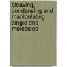 Cleaving, Condensing And Manipulating Single Dna Molecules door B. van den Broek