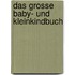 Das grosse Baby- und Kleinkindbuch